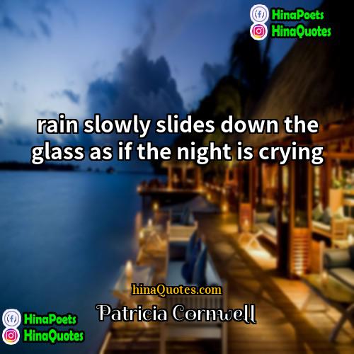 Patricia Cornwell Quotes | rain slowly slides down the glass as